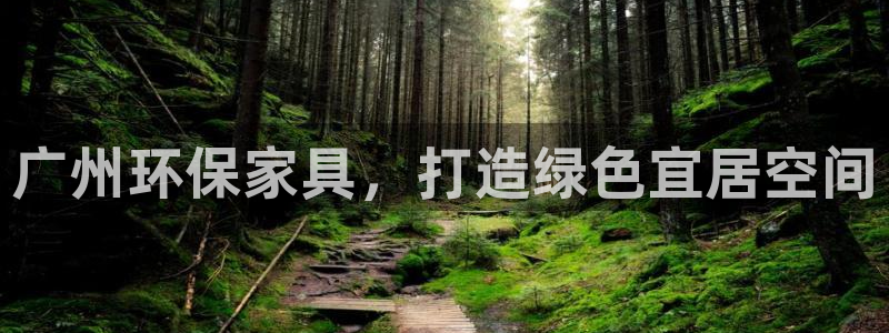 杏耀平台线路测速登录：广州环保家具，打造绿色宜居空间