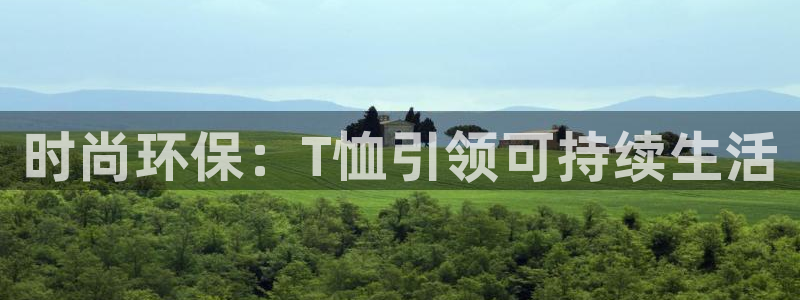 杏耀平台登录首页：时尚环保：T恤引领可持续生活