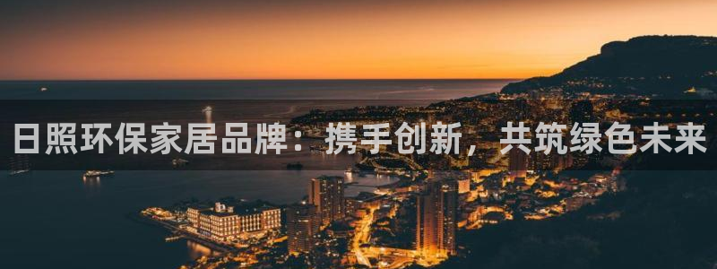 杏耀登入测速：日照环保家居品牌：携手创新，共筑绿色未来