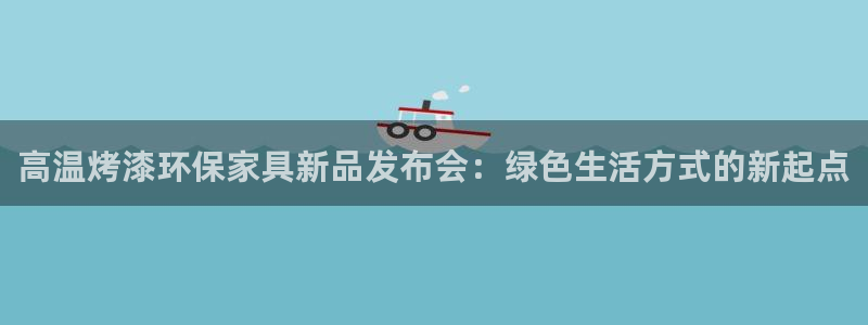 杏耀手机网页登录入口：高温烤漆环保家具新品发布会：绿色生活方