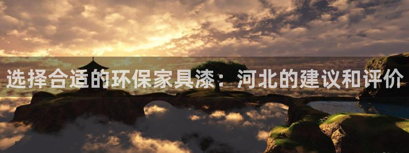 杏耀平台注册：选择合适的环保家具漆：河北的建议和评价