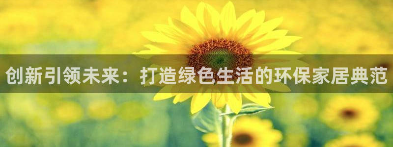 杏耀平台正规么：创新引领未来：打造绿色生活的环保家居典范