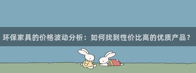 杏耀手机网页登录入口：环保家具的价格波动分析：如何找到性价比