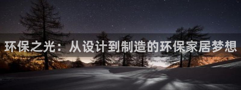 杏耀注册登录官网：环保之光：从设计到制造的环保家居梦想