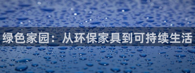 杏耀登录测速：绿色家园：从环保家具到可持续生活