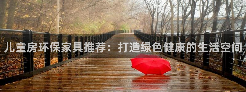 杏耀3注册：儿童房环保家具推荐：打造绿色健康的生活空间