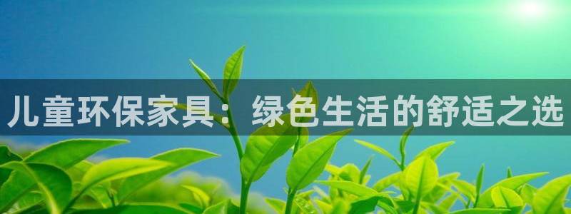 杏耀平台没有了：儿童环保家具：绿色生活的舒适之选